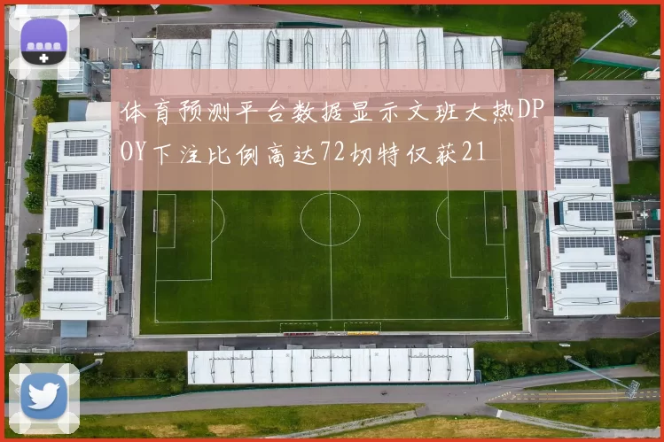 体育预测平台数据显示文班大热DPOY下注比例高达72切特仅获21