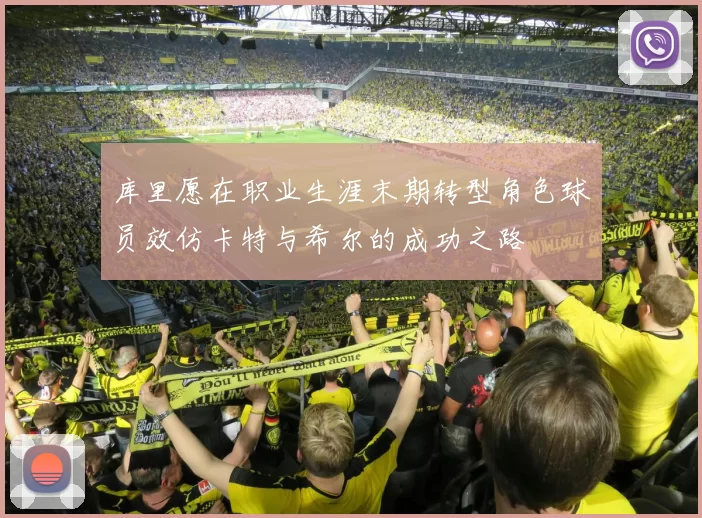 库里愿在职业生涯末期转型角色球员效仿卡特与希尔的成功之路